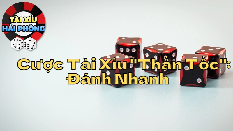 Cược Tài Xỉu "Thần Tốc": Đánh Nhanh