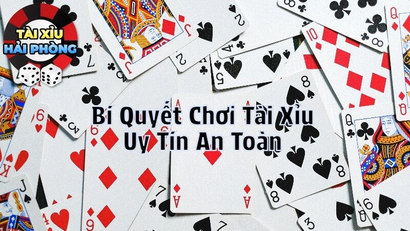 Bí Quyết Chọn Chơi Tài Xỉu Uy Tín An Toàn