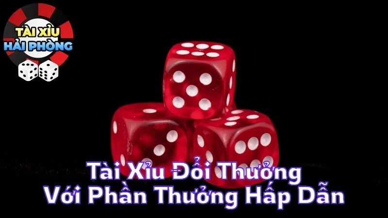 Tài Xỉu Đổi Thưởng Với Phần Thưởng Cực Hấp Dẫn