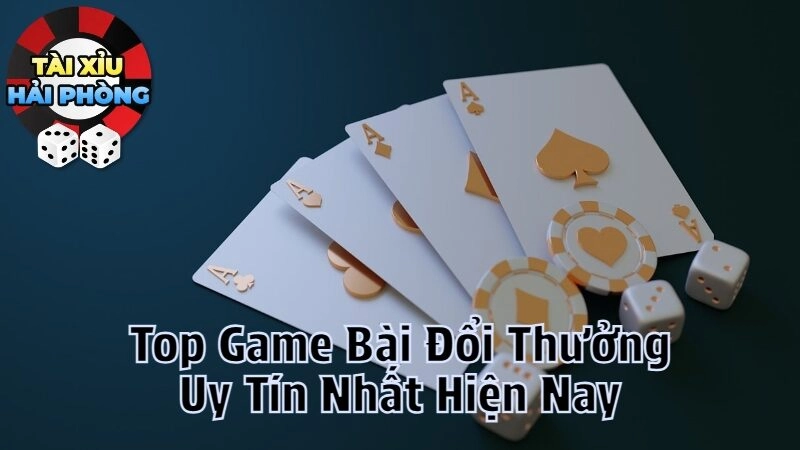 Top Game Bài Đổi Thưởng Uy Tín Nhất Hiện Nay